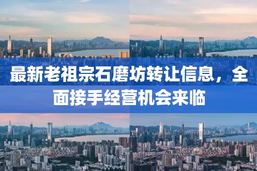 最新老祖宗石磨坊轉(zhuǎn)讓信息，全面接手經(jīng)營(yíng)機(jī)會(huì)來臨