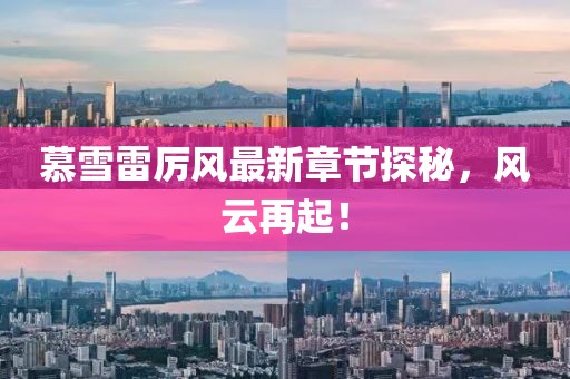 慕雪雷厲風(fēng)最新章節(jié)探秘，風(fēng)云再起！