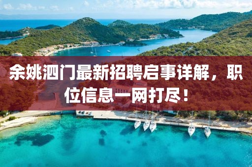余姚泗門最新招聘啟事詳解，職位信息一網(wǎng)打盡！