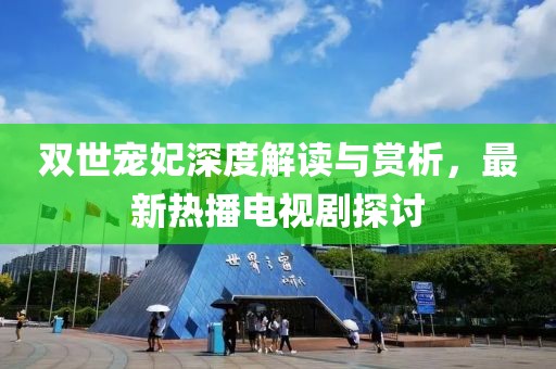 雙世寵妃深度解讀與賞析，最新熱播電視劇探討
