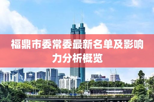 福鼎市委常委最新名單及影響力分析概覽