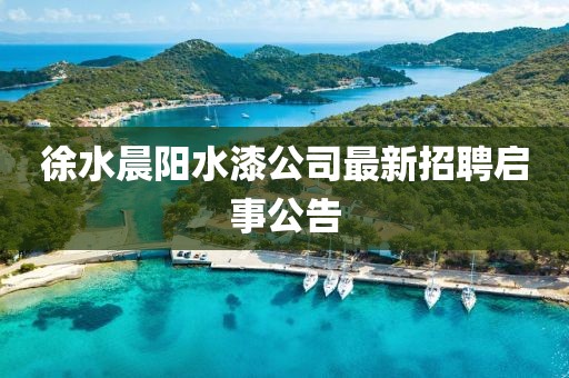 徐水晨陽水漆公司最新招聘啟事公告