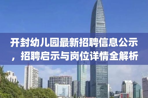 開封幼兒園最新招聘信息公示，招聘啟示與崗位詳情全解析