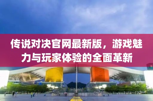 傳說(shuō)對(duì)決官網(wǎng)最新版，游戲魅力與玩家體驗(yàn)的全面革新