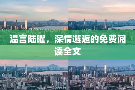 溫言陸曜，深情邂逅的免費閱讀全文