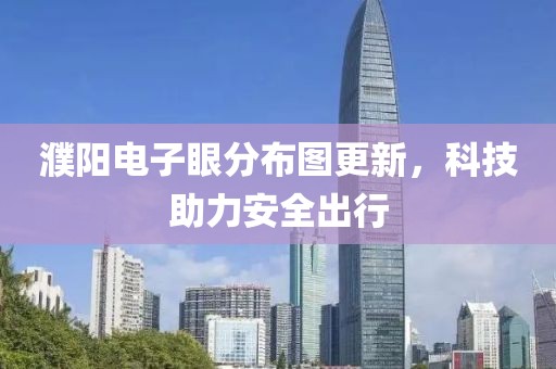 濮陽(yáng)電子眼分布圖更新，科技助力安全出行