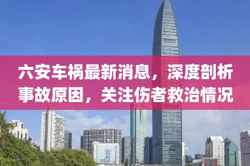 六安車禍最新消息，深度剖析事故原因，關注傷者救治情況