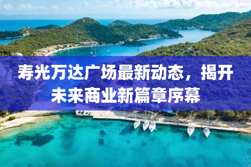 壽光萬達廣場最新動態(tài)，揭開未來商業(yè)新篇章序幕