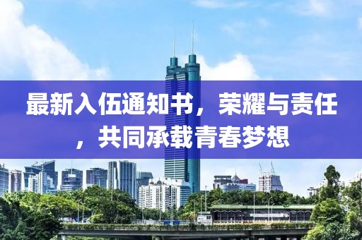 最新入伍通知書，榮耀與責任，共同承載青春夢想