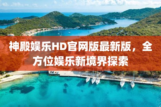 神殿娛樂HD官網(wǎng)版最新版，全方位娛樂新境界探索