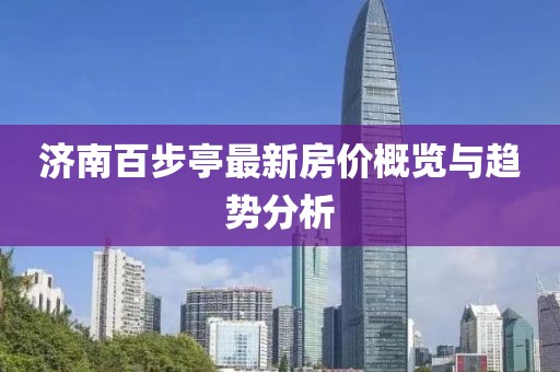 濟(jì)南百步亭最新房價(jià)概覽與趨勢分析