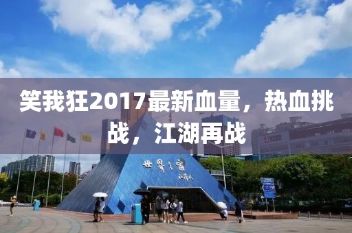 笑我狂2017最新血量，熱血挑戰(zhàn)，江湖再戰(zhàn)