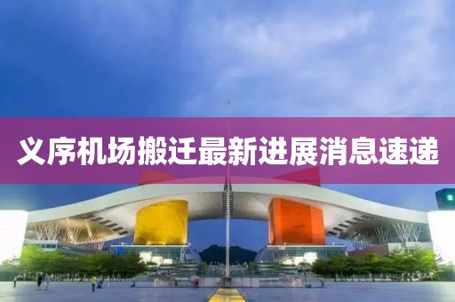 義序機(jī)場(chǎng)搬遷最新進(jìn)展消息速遞