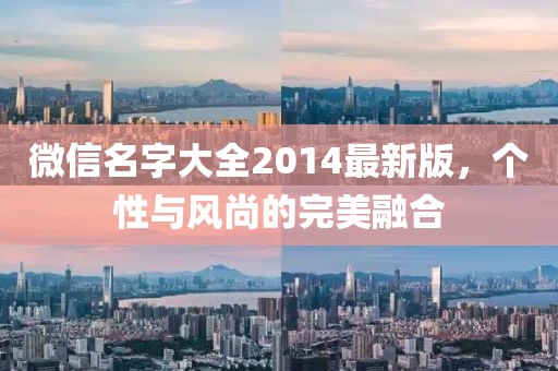 微信名字大全2014最新版，個(gè)性與風(fēng)尚的完美融合
