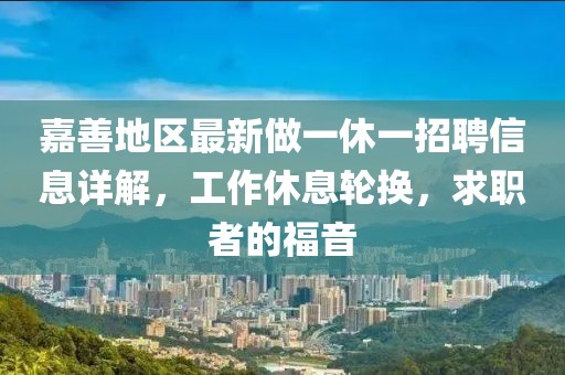 嘉善地區(qū)最新做一休一招聘信息詳解，工作休息輪換，求職者的福音