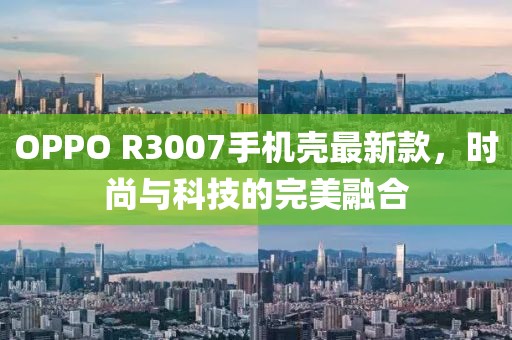 OPPO R3007手機(jī)殼最新款，時(shí)尚與科技的完美融合