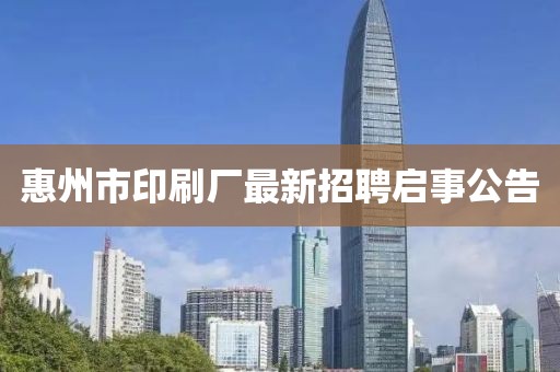 惠州市印刷廠最新招聘啟事公告