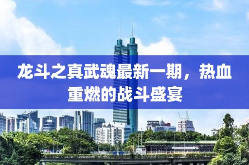 龍斗之真武魂最新一期，熱血重燃的戰(zhàn)斗盛宴