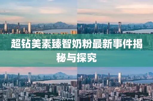 超鉆美素臻智奶粉最新事件揭秘與探究
