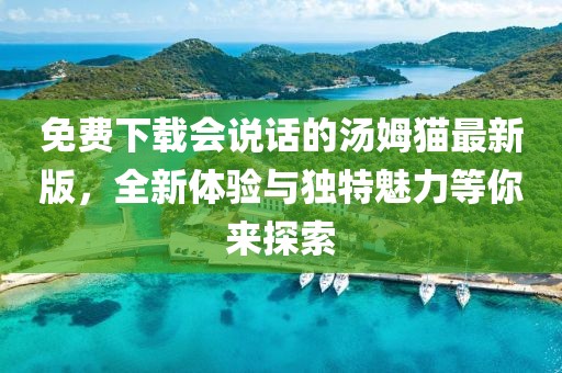 免費(fèi)下載會說話的湯姆貓最新版，全新體驗(yàn)與獨(dú)特魅力等你來探索