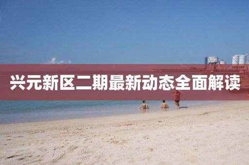 興元新區(qū)二期最新動(dòng)態(tài)全面解讀