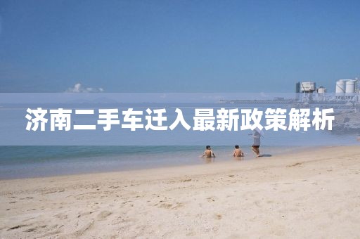 濟(jì)南二手車遷入最新政策解析