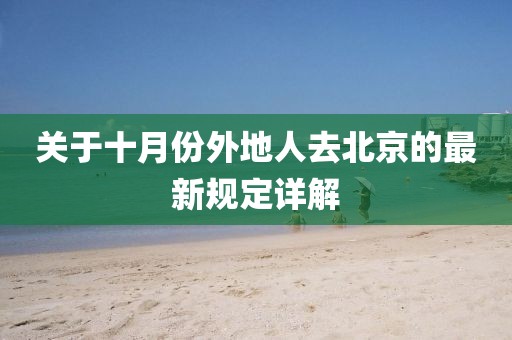 關于十月份外地人去北京的最新規(guī)定詳解