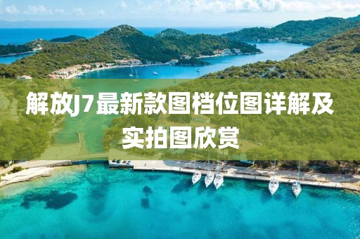 解放J7最新款圖檔位圖詳解及實(shí)拍圖欣賞