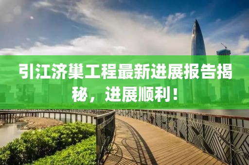 引江濟(jì)巢工程最新進(jìn)展報(bào)告揭秘，進(jìn)展順利！