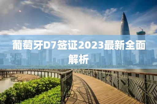 葡萄牙D7簽證2023最新全面解析