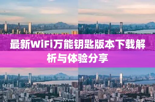 最新WiFi萬(wàn)能鑰匙版本下載解析與體驗(yàn)分享