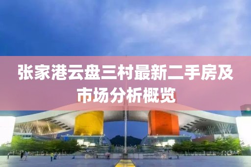 張家港云盤三村最新二手房及市場分析概覽