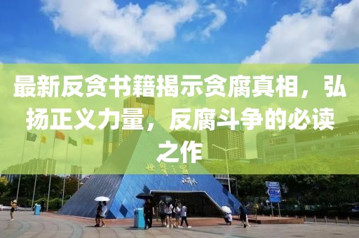 最新反貪書籍揭示貪腐真相，弘揚正義力量，反腐斗爭的必讀之作
