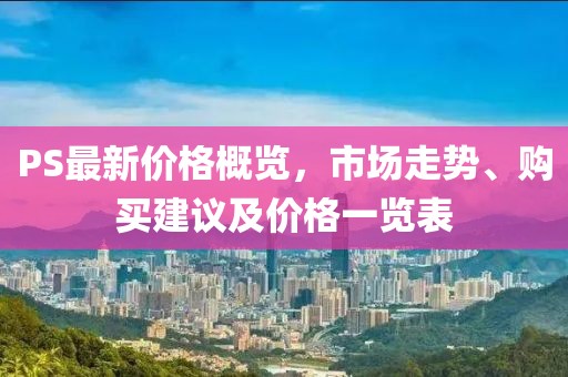PS最新價(jià)格概覽，市場(chǎng)走勢(shì)、購買建議及價(jià)格一覽表