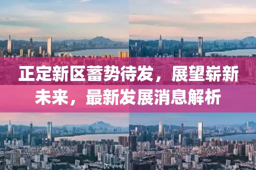 正定新區(qū)蓄勢待發(fā)，展望嶄新未來，最新發(fā)展消息解析