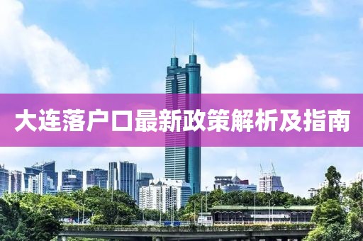 大連落戶口最新政策解析及指南