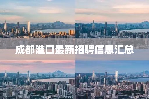 成都淮口最新招聘信息匯總