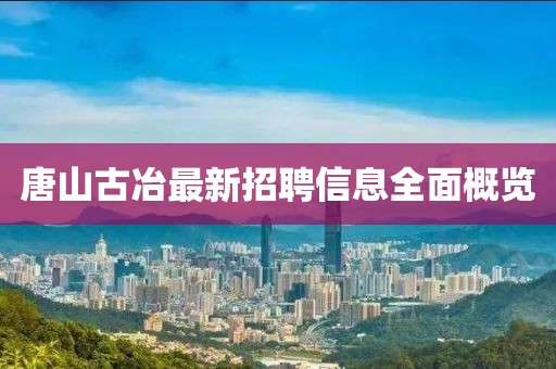 唐山古冶最新招聘信息全面概覽