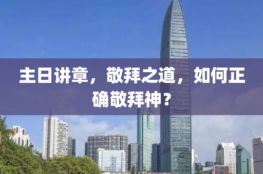 主日講章，敬拜之道，如何正確敬拜神？