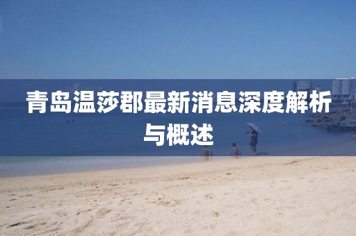 青島溫莎郡最新消息深度解析與概述