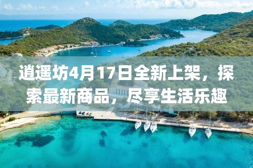 逍遙坊4月17日全新上架，探索最新商品，盡享生活樂趣