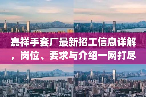 嘉祥手套廠最新招工信息詳解，崗位、要求與介紹一網(wǎng)打盡