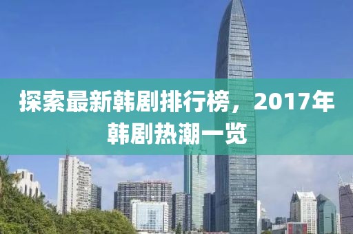 探索最新韓劇排行榜，2017年韓劇熱潮一覽