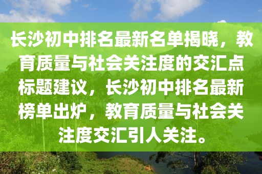 長沙初中排名最新名單揭曉，教育質(zhì)量與社會關(guān)注度的交匯點標題建議，長沙初中排名最新榜單出爐，教育質(zhì)量與社會關(guān)注度交匯引人關(guān)注。