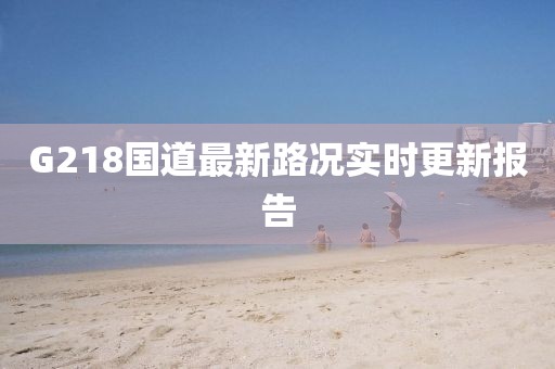 G218國道最新路況實時更新報告