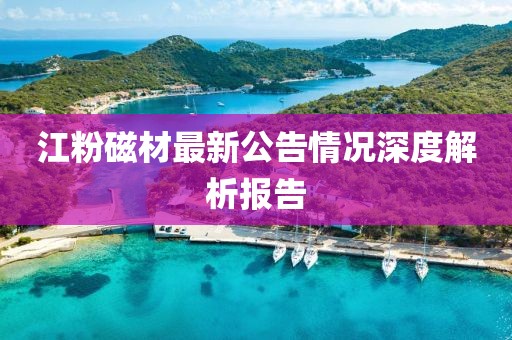 江粉磁材最新公告情況深度解析報告